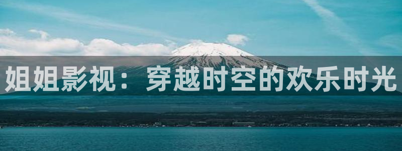 穿梭在韩国影视世界的小说：姐姐影视：穿越时空的欢乐时光