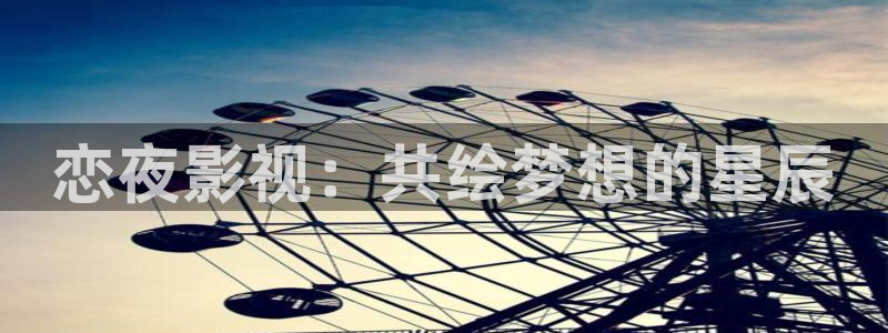 成人韩国影视：恋夜影视：共绘梦想的星辰